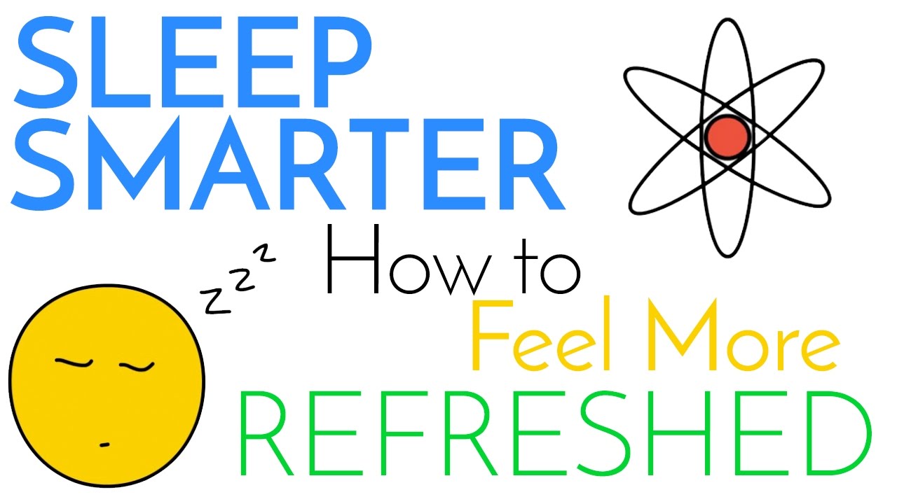 Sleep Smarter | Sleeping Science, How to be Better at it, & Feel More Refreshed