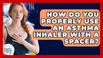 How Do You Properly Use An Asthma Inhaler With A Spacer? - Everyday Asthma Tips