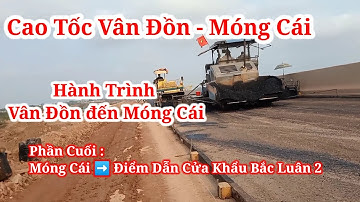 #18 Hành trình xuyên Cao tốc vân đồn móng cái | phần 4 móng cái cửa khẩu Bắc luân | Nguyễn Cường CP
