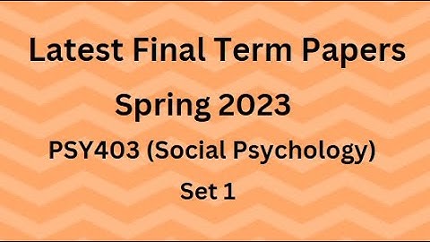 PSY403 (Social Psychology) Final Term Paper Spring 2023 - Set 1 and Guidelines for Exams