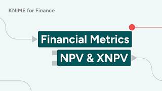 KNIME for Finance - Financial Metrics: NPV & XNPV