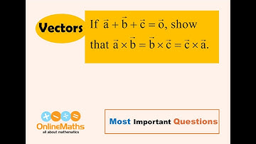 XII Vectors If a + b + c = 0, show that a × b = b × c = c × a
