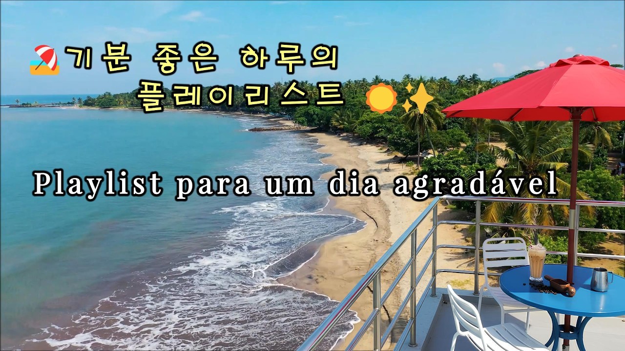 🏖️기분 좋은 하루의 Playlist  ✨️Playlist para um dia agradável   🏞️Danh sách phát cho một ngày vui vẻ