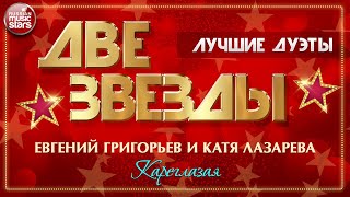 ДВЕ ЗВЕЗДЫ ✭ ЕВГЕНИЙ ГРИГОРЬЕВ И КАТЯ ЛАЗАРЕВА - КАРЕГЛАЗАЯ ✭