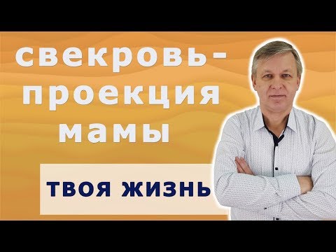 Свекровь - проекция мамы. Как строить отношения со свекровью. Психолог Азаров