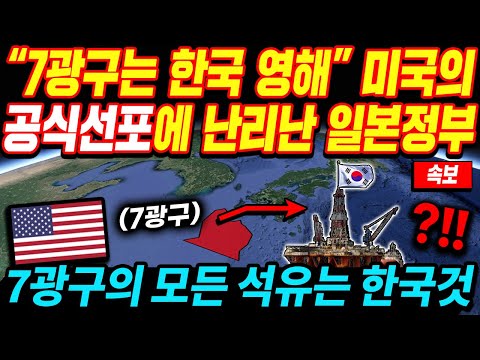 [속보] 미국의 공식선포에 일본 정부 난리났다!! 7광구가 한국 손으로 온전히 돌아올 수 있는 이유