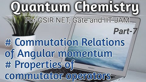 Quantum Chemistry|CSIRNET|GATE|IITJAM|CommutationRelationsof AngularMomentum|PropertiesofCommutators