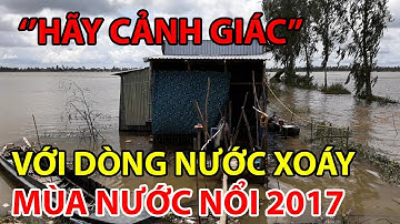HÃY CẢNH GIÁC VỚI DÒNG NƯỚC XOÁY MÙA NƯỚC NỔI 2017 | AN GIANG NGÀY NAY