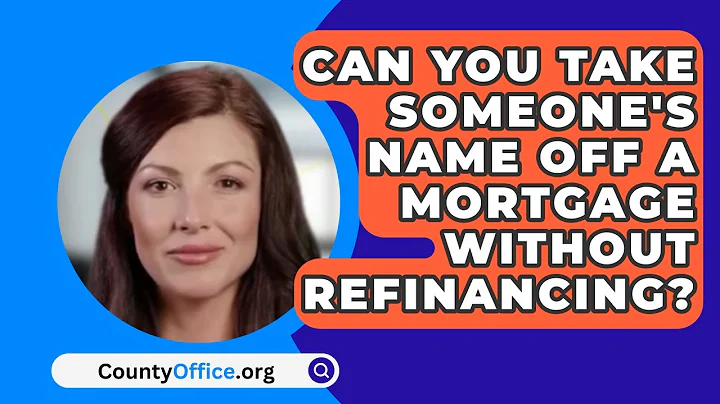 Can You Take Someone's Name Off A Mortgage Without Refinancing? - CountyOffice.org
