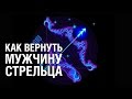 Как вернуть Мужчину СТРЕЛЬЦА ♐ после расставания? Советы психолога «КАК ВЕРНУТЬ МУЖЧИНУ СТРЕЛЬЦА»