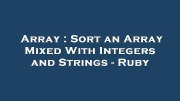 Array : Sort an Array Mixed With Integers and Strings - Ruby