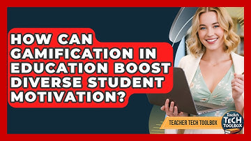 How Can Gamification In Education Boost Diverse Student Motivation? - Teacher Tech Toolbox