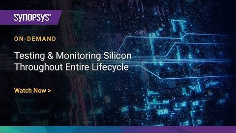 Testing and Monitoring Silicon Throughout Entire Lifecycle | Synopsys