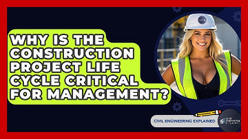 Why Is The Construction Project Life Cycle Critical For Management? - Civil Engineering Explained