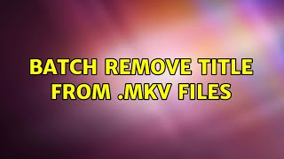 Batch remove title from .mkv files (2 Solutions!!)