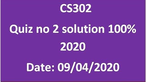 CS302 Quiz no 2 solution 100% 2020  Date : 09/04/2020
