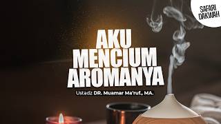 AKU MENCIUM AROMANYA - Ustadz DR. Muamar Mar'ruf, Lc., M.A.
