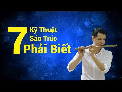 Kỹ Thuật Thổi Sáo Trúc Cơ Bản - Tổng Hợp 7 Kỹ Thuật Phải Biết Trong Sáo Trúc - Sáo Trúc Bùi Gia