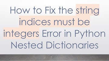 How to Fix the string indices must be integers Error in Python Nested Dictionaries
