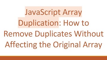 JavaScript Array Duplication: How to Remove Duplicates Without Affecting the Original Array