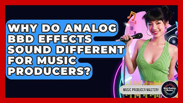 Why Do Analog BBD Effects Sound Different For Music Producers? - Music Producer Mastery