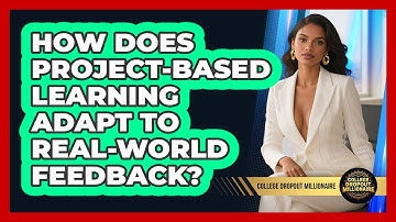 How Does Project-based Learning Adapt To Real-world Feedback? - College Dropout Millionaire