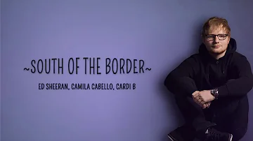 Ed Sheeran  ✔  South of the Border Lyrics feat  Camila Cabello, Cardi B