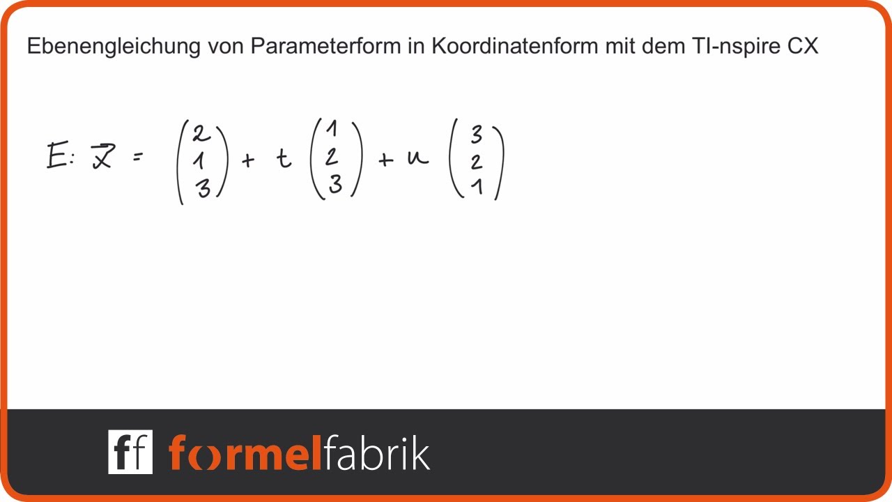Ebene Von Parameterform In Koordinatenform Ebene von Parameterform in Koordinatenform mit dem Ti-nspire CX CAS