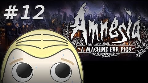 Amnesia: A Machine for Pigs - Part 12 - ACTIVATE THE MACHINE