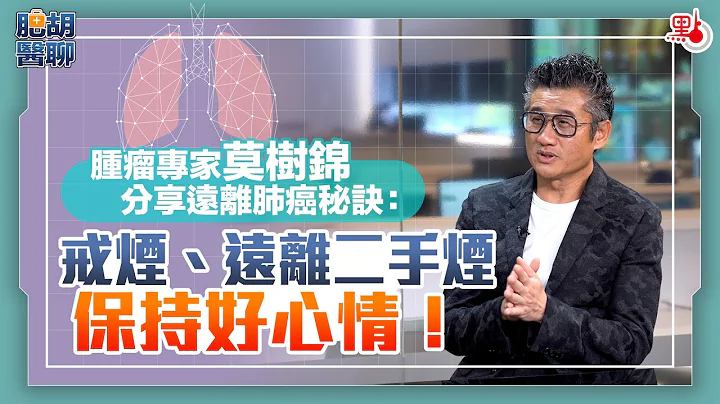 肥胡醫聊 | 腫瘤專家莫樹錦分享遠離肺癌秘訣：戒煙、遠離二手煙、保持好心情！ | 嘉賓主持：胡定旭 - 天天要聞