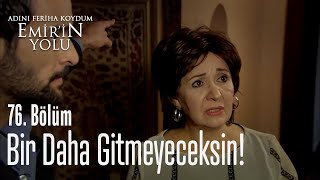 Bir Daha Gitmeyeceksin - Adını Feriha Koydum Emirin Yolu 76. Bölüm
