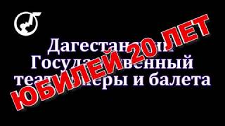 Дагестанский государственный театр оперы и балета (Юбилей 20 лет 2019г)