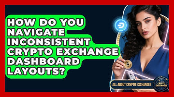 How Do You Navigate Inconsistent Crypto Exchange Dashboard Layouts? - All About Crypto Exchanges