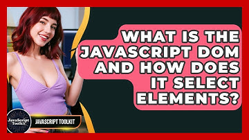 What Is The JavaScript DOM And How Does It Select Elements? - JavaScript Toolkit