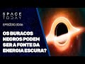 OS BURACOS NEGROS PODEM SER A FONTE DA ENERGIA ESCURA?