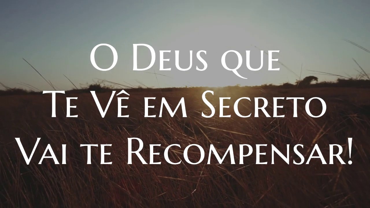 O Deus que te vê em secreto te recompensará! - YouTube