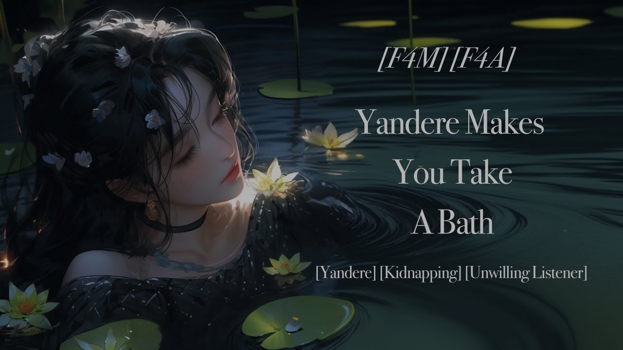 [F4M] [F4A] Yandere Makes You Take a Bath [You Take a Bath] [Kidnapping] [Unwilling Listener]