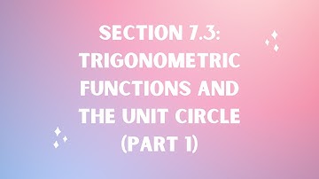 Section 7.3: Trigonometric Functions & The Unit Circle