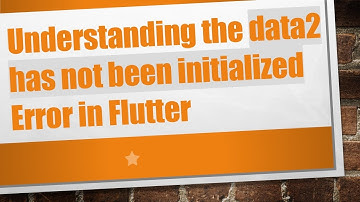 Understanding the data2 has not been initialized Error in Flutter