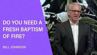 Baptism of Fire  Bill Johnson (Full Sermon) | Bethel Church