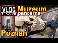 Muzeum pancerne w Poznaniu - fantastyczne miejsce