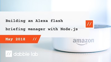 Building an Alexa flash briefing manager with Node.js - Dabble Lab #63