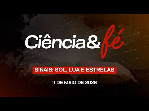 11/05/2026 - [Ciência e Fé] - Igreja Cristã Maranata - "Sinais: Sol, lua e estrelas."