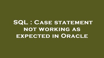 SQL : Case statement not working as expected in Oracle