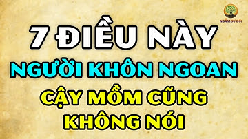 7 ĐIỀU người KHÔN NGOAN tuyệt đối không bao giờ NÓI VỚI AI (Kể cả người thân)