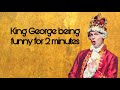 King George iii being funny for 2 minutes -Hamilton-
