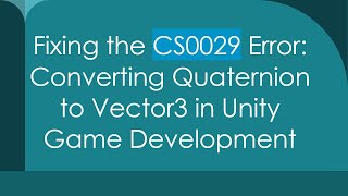 Fixing the CS0029 Error: Converting Quaternion to Vector3 in Unity Game Development
