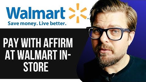 PAY WITH AFFIRM AT WALMART IN-STORE -2025