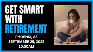 Get Smart With Retirement: Phoenix AZ Session- Sept 25 2023 || Retirement Seminar-Phoenix AZ