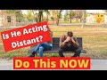 Is He Acting Distant? These are the 6 &quot;SURE SHOT&quot; ways to bring him back again.